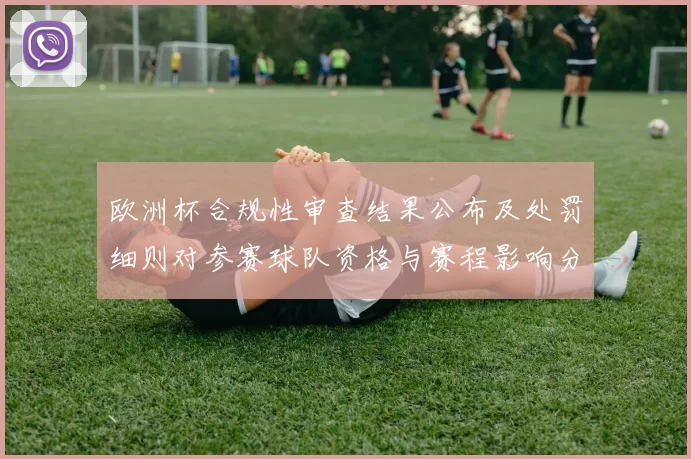 欧洲杯合规性审查结果公布及处罚细则对参赛球队资格与赛程影响分析