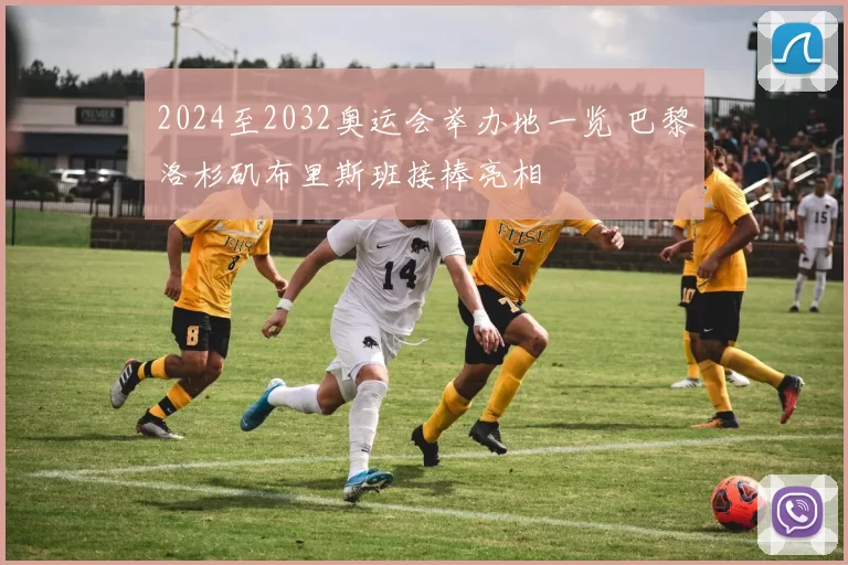 2024至2032奥运会举办地一览 巴黎洛杉矶布里斯班接棒亮相