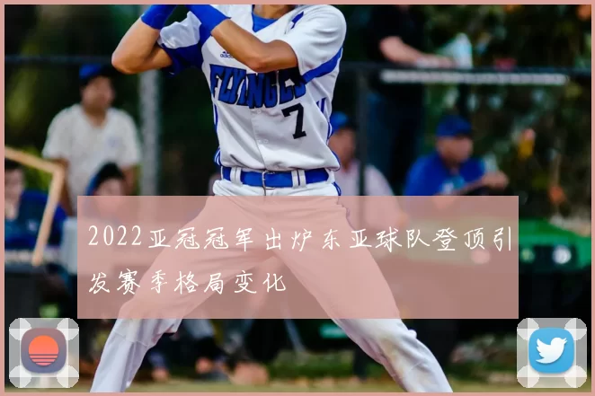 2022亚冠冠军出炉东亚球队登顶引发赛季格局变化
