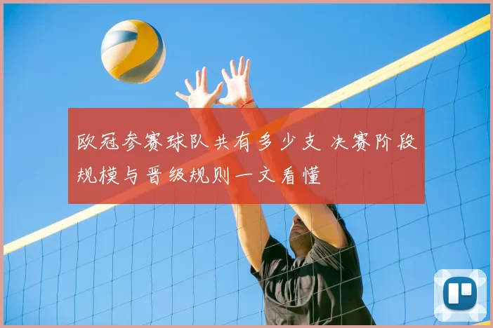 欧冠参赛球队共有多少支 决赛阶段规模与晋级规则一文看懂