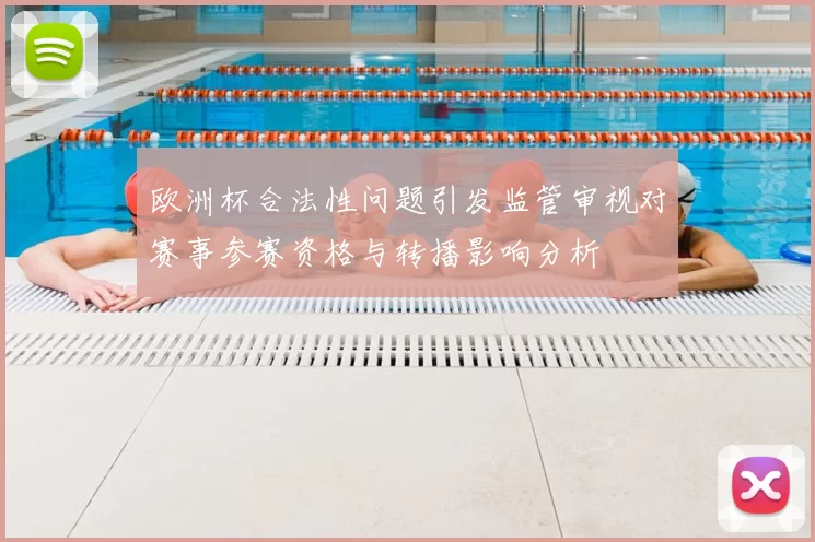 欧洲杯合法性问题引发监管审视对赛事参赛资格与转播影响分析